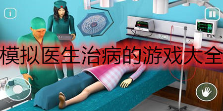 模拟医生治病的游戏大全-模拟医生治病的游戏有哪些